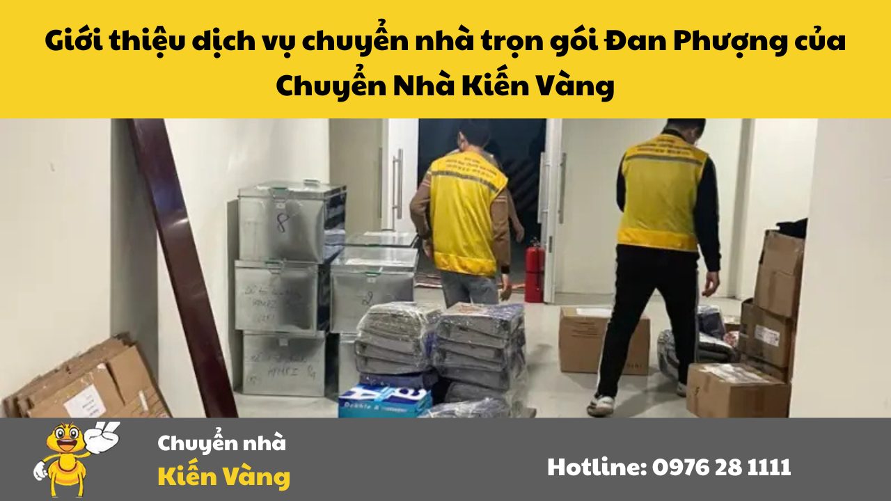 Dịch vụ chuyển nhà tại Đan Phượng, Hà Nội 2 Giới thiệu dịch vụ chuyển nhà trọn gói Đan Phượng của Chuyển Nhà Kiến Vàng