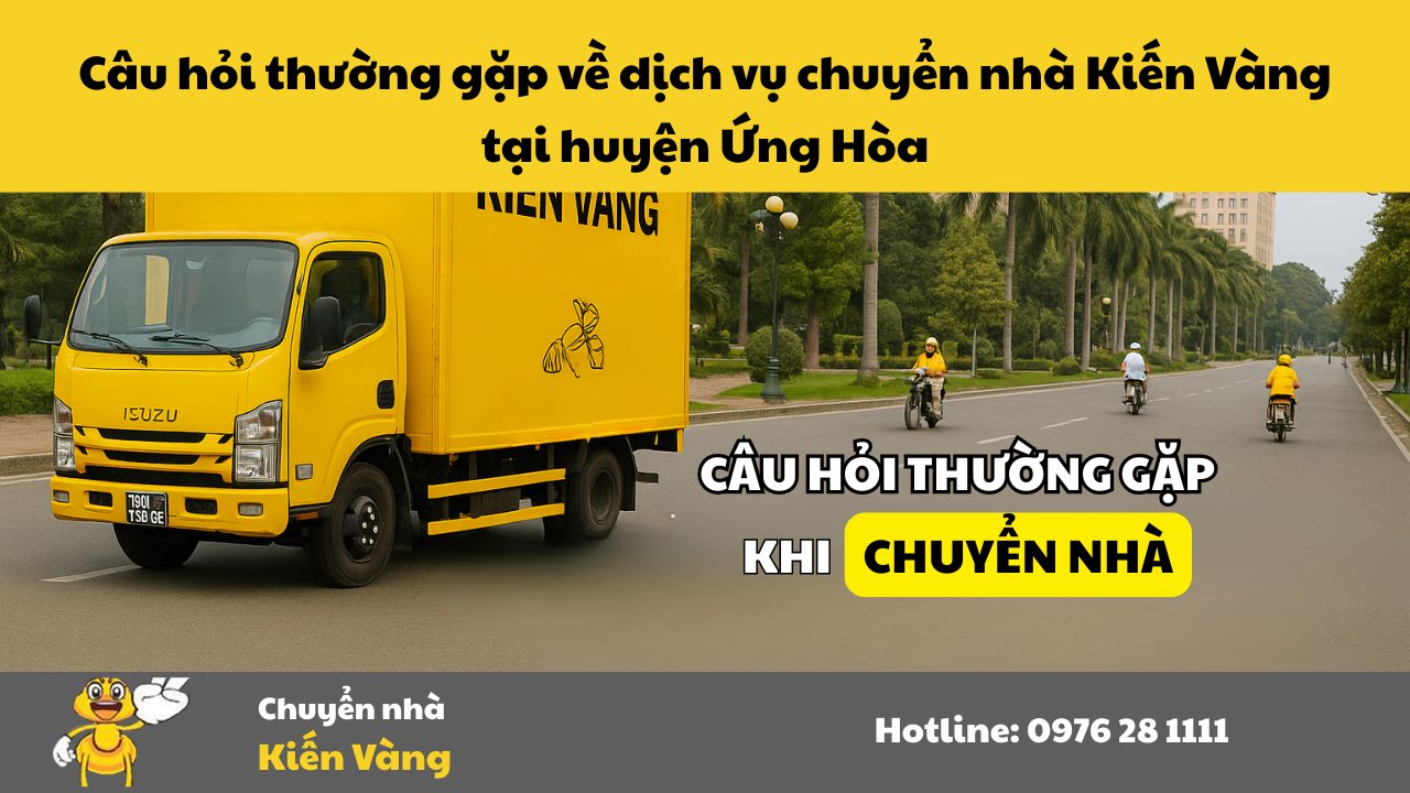 Câu hỏi thường gặp về dịch vụ chuyển nhà Kiến Vàng tại huyện Ứng Hòa