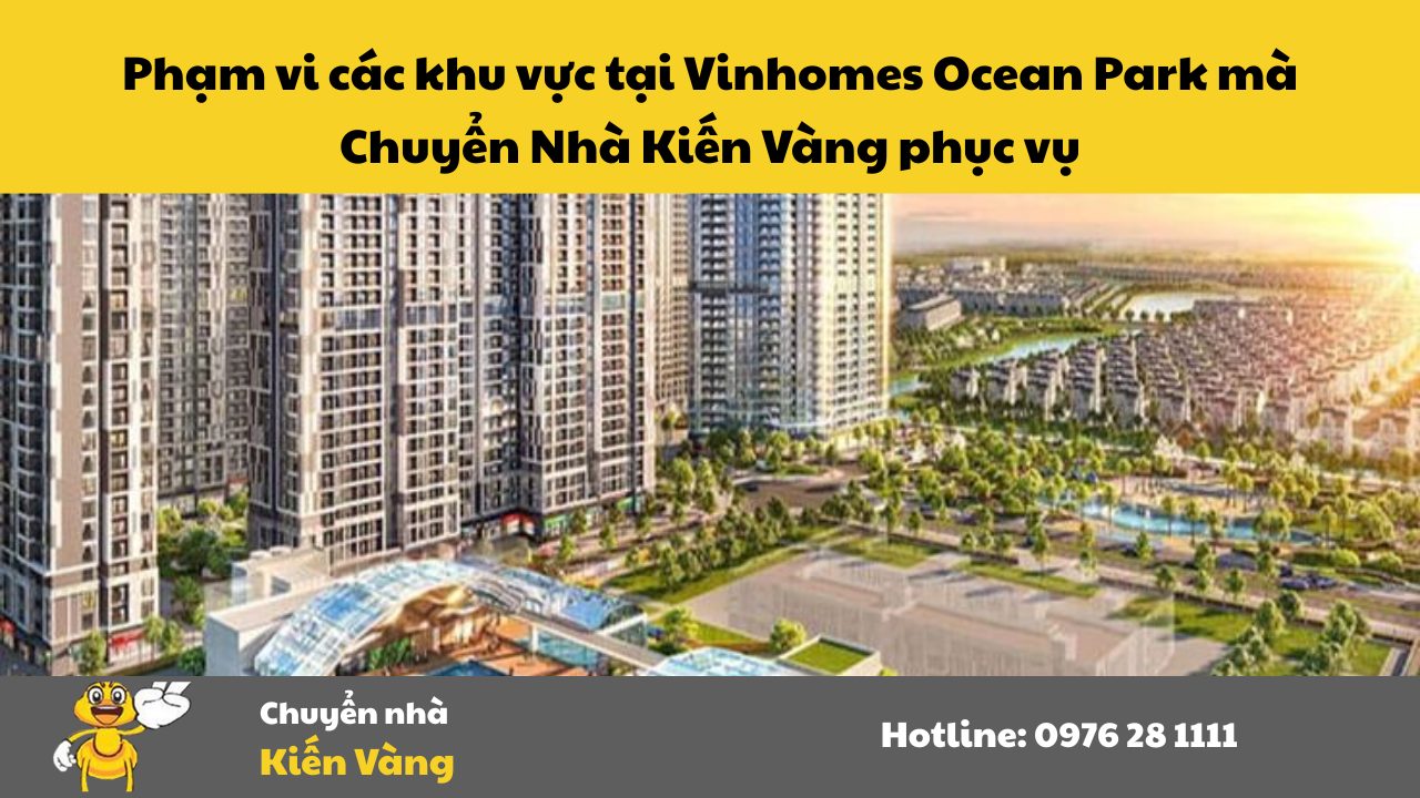 Dịch vụ chuyển nhà tại Vinhomes Ocean Park 1, 2, 3 3 Phạm vi các khu vực tại Vinhomes Ocean Park mà Chuyển Nhà Kiến Vàng phục vụ