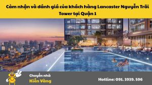 Cảm nhận và đánh giá của khách hàng chung cư Lancaster Nguyễn Trãi Tower tại Quận 1