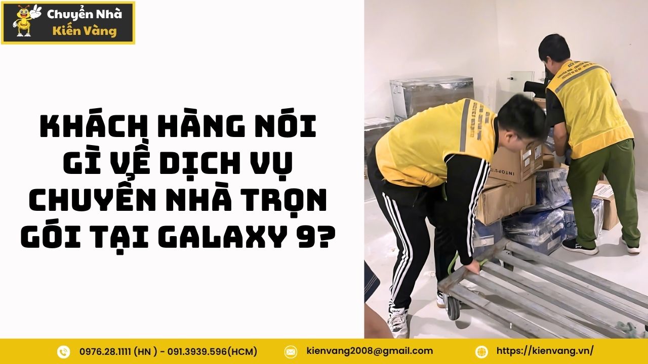 Dịch vụ chuyển nhà trọn gói tại căn hộ chung cư Galaxy 9 6 Khách hàng nói gì về dịch vụ chuyển nhà trọn gói tại Galaxy 9?