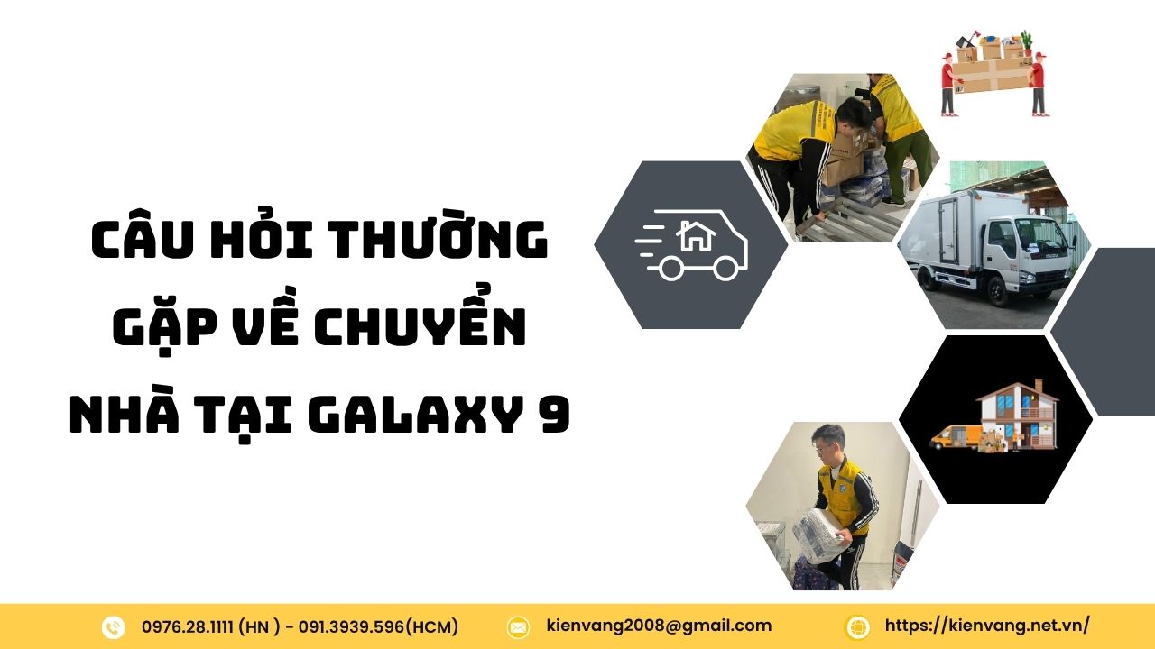 Dịch vụ chuyển nhà trọn gói tại căn hộ chung cư Galaxy 9 7 Câu hỏi thường gặp về chuyển nhà tại Galaxy 9