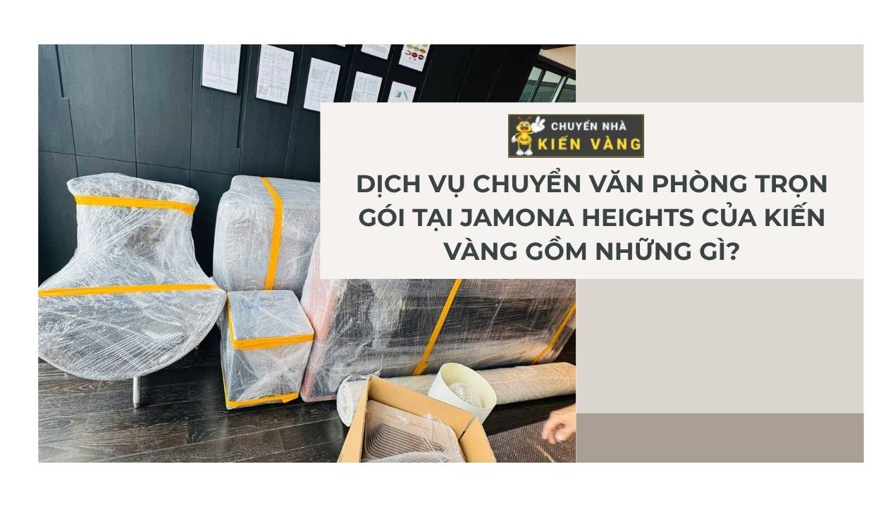 Chuyển văn phòng trọn gói tại căn hộ Jamona Heights quận 7 3 Dịch vụ chuyển văn phòng trọn gói tại Jamona Heights của Kiến Vàng gồm những gì?