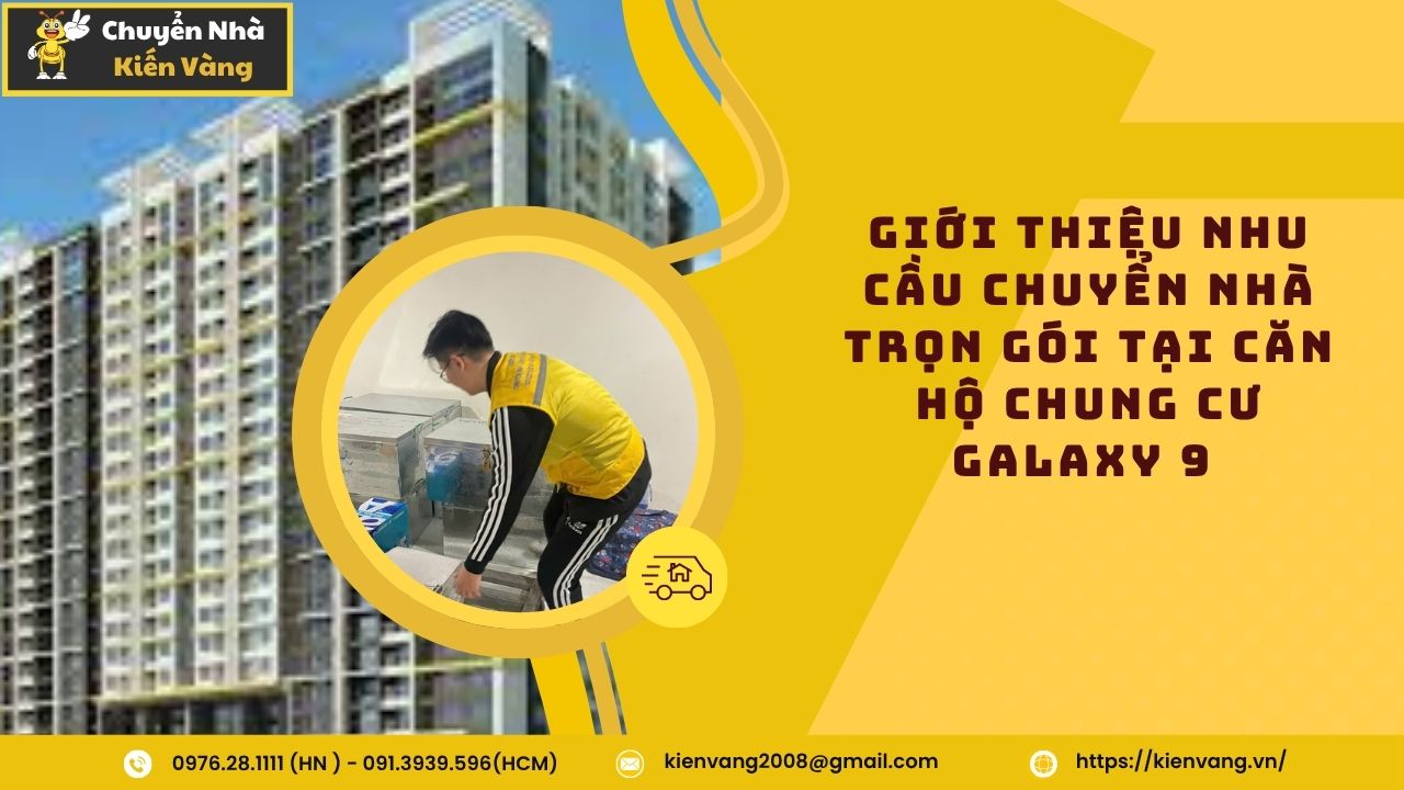 Dịch vụ chuyển nhà trọn gói tại căn hộ chung cư Galaxy 9 1 Giới thiệu nhu cầu chuyển nhà trọn gói tại căn hộ chung cư Galaxy 9