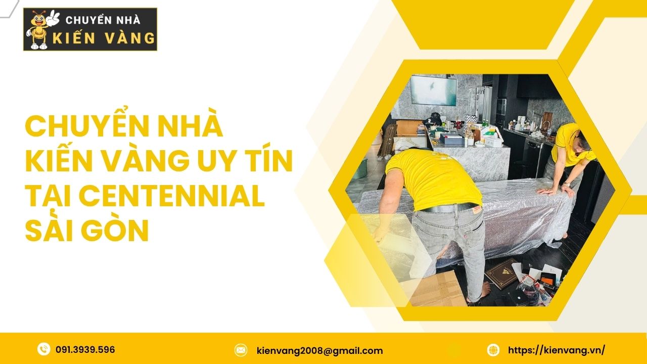 Chuyển Nhà Kiến Vàng Uy Tín Tại Centennial Sài Gòn