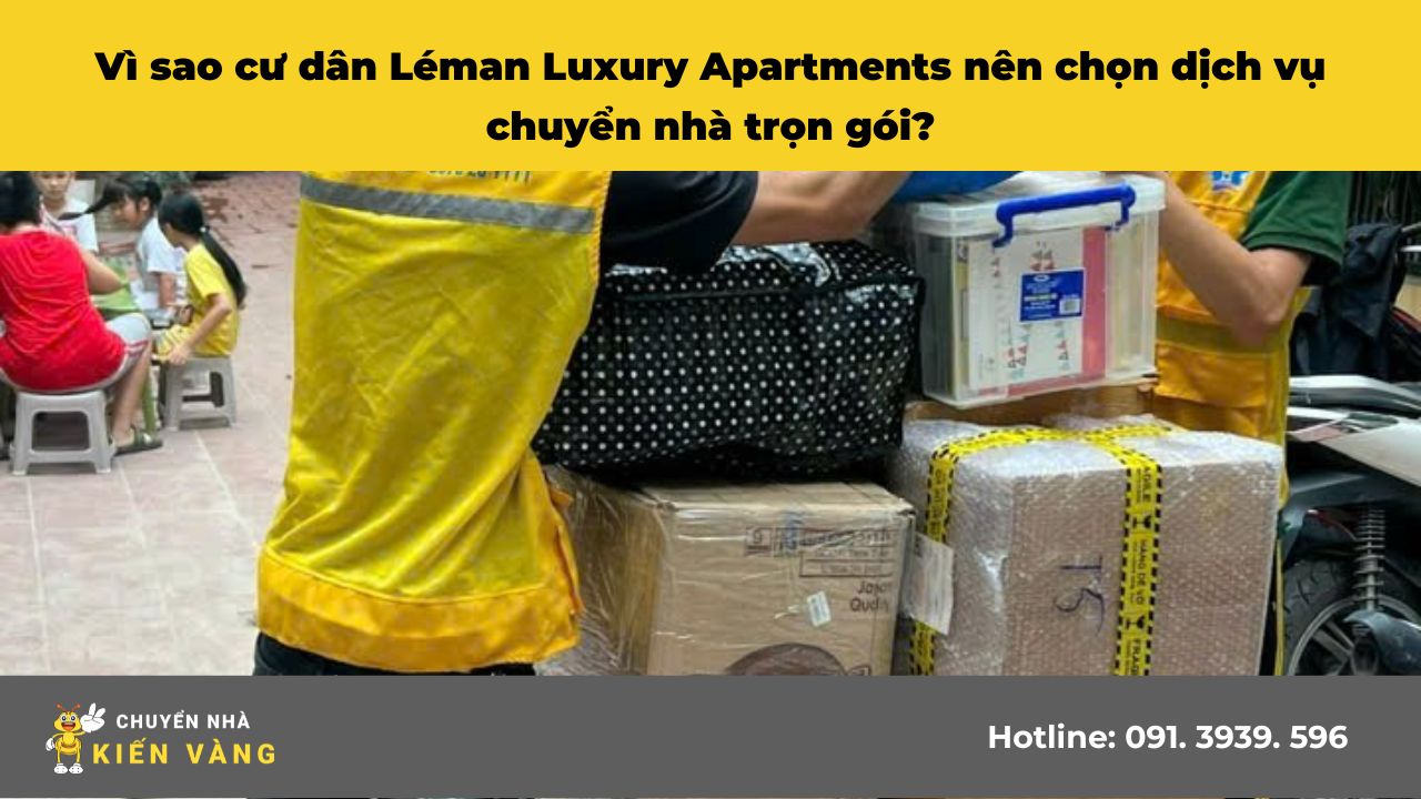 Chuyển nhà trọn gói tại căn hộ chung cư Léman Luxury Apartments 2 Vì sao cư dân Léman Luxury Apartments nên chọn dịch vụ chuyển nhà trọn gói?