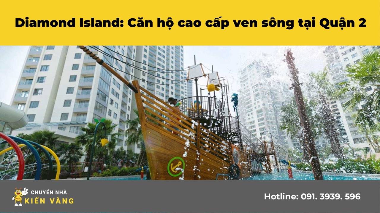 Chuyển nhà trọn gói Diamond Island Quận 2 1 Diamond Island: Căn hộ cao cấp ven sông tại Quận 2