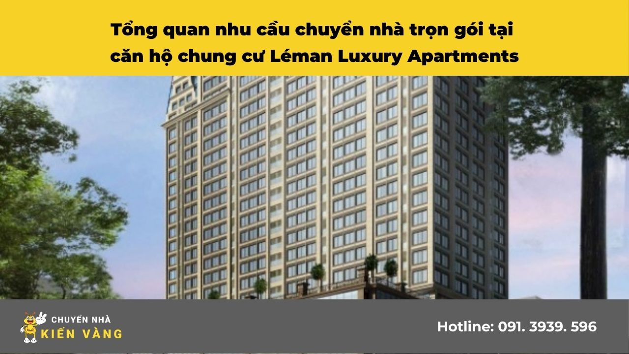 Chuyển nhà trọn gói tại căn hộ chung cư Léman Luxury Apartments 1 Tổng quan nhu cầu chuyển nhà trọn gói tại căn hộ chung cư Léman Luxury Apartments