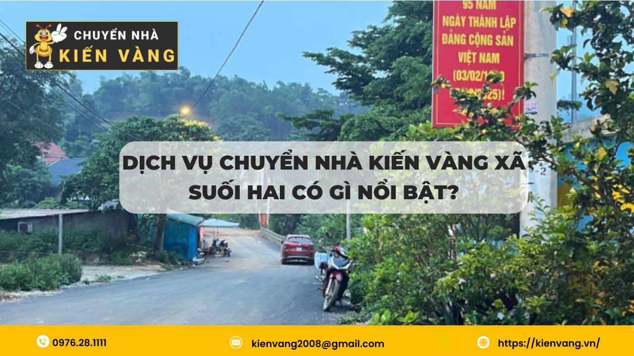 Dịch vụ Chuyển nhà Kiến Vàng xã Suối Hai có gì nổi bật?
