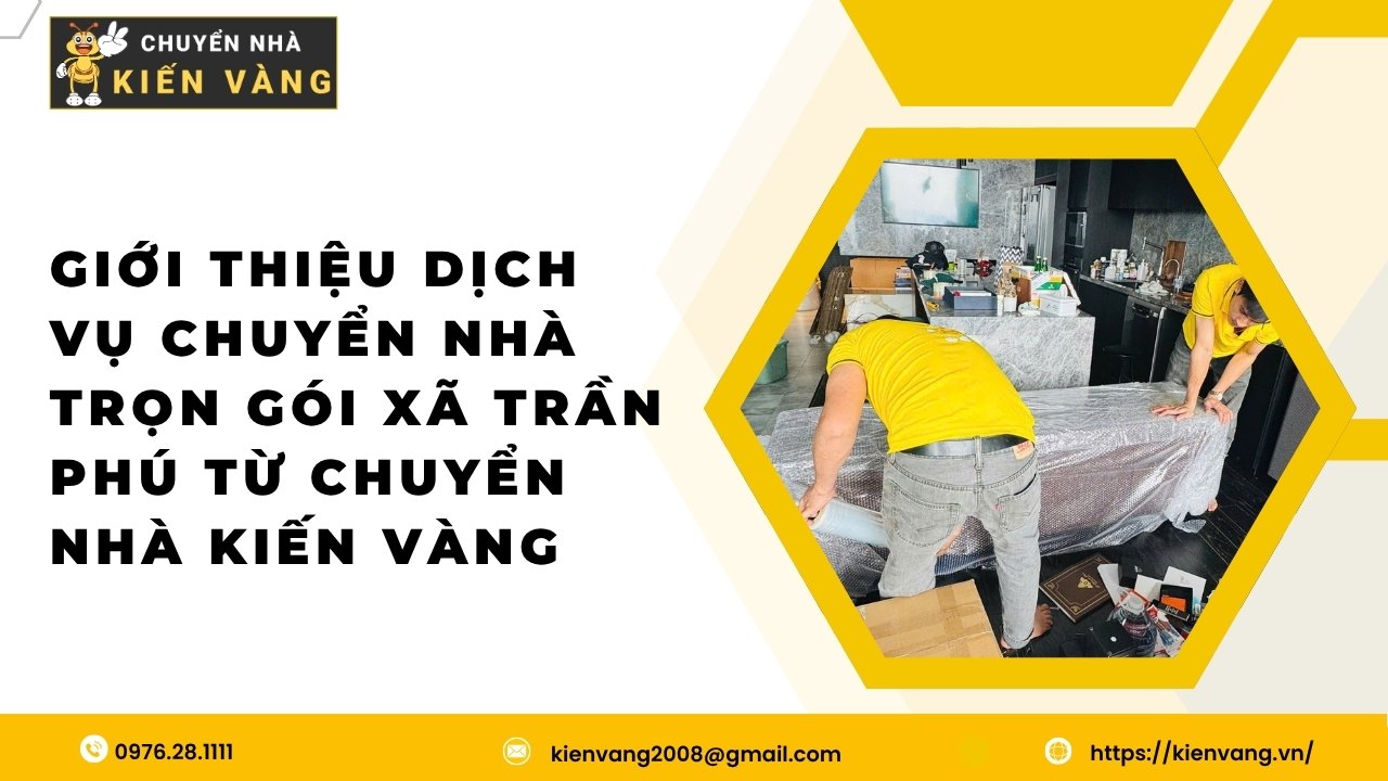 Dịch vụ chuyển nhà xã Trần Phú tiết kiệm cùng Chuyển Nhà Kiến Vàng 3 Giới thiệu dịch vụ chuyển nhà trọn gói xã Trần Phú từ Chuyển Nhà Kiến Vàng