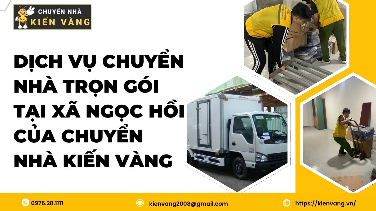 Dịch vụ chuyển nhà trọn gói xã Ngọc Hồi chuyên nghiệp, tiện lợi 3 Dịch vụ chuyển nhà trọn gói tại xã Ngọc Hồi của Chuyển Nhà Kiến Vàng